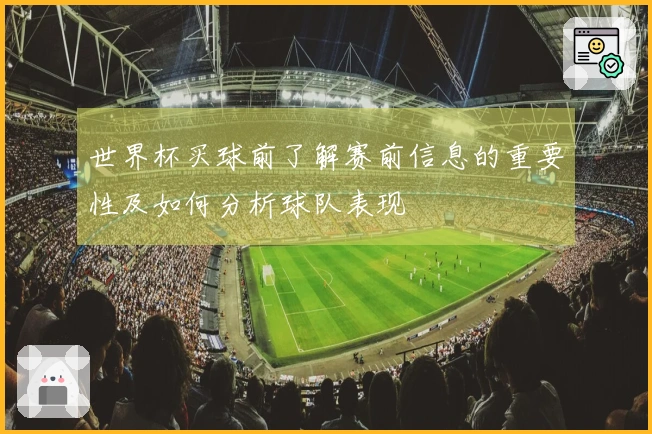 世界杯买球前了解赛前信息的重要性及如何分析球队表现