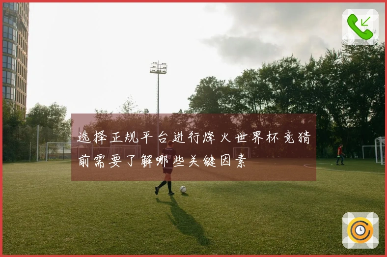 选择正规平台进行烽火世界杯竞猜前需要了解哪些关键因素