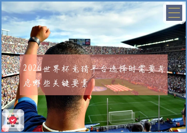 2026世界杯竞猜平台选择时需要考虑哪些关键要素